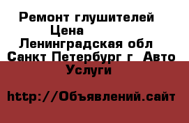 Ремонт глушителей › Цена ­ 1 200 - Ленинградская обл., Санкт-Петербург г. Авто » Услуги   